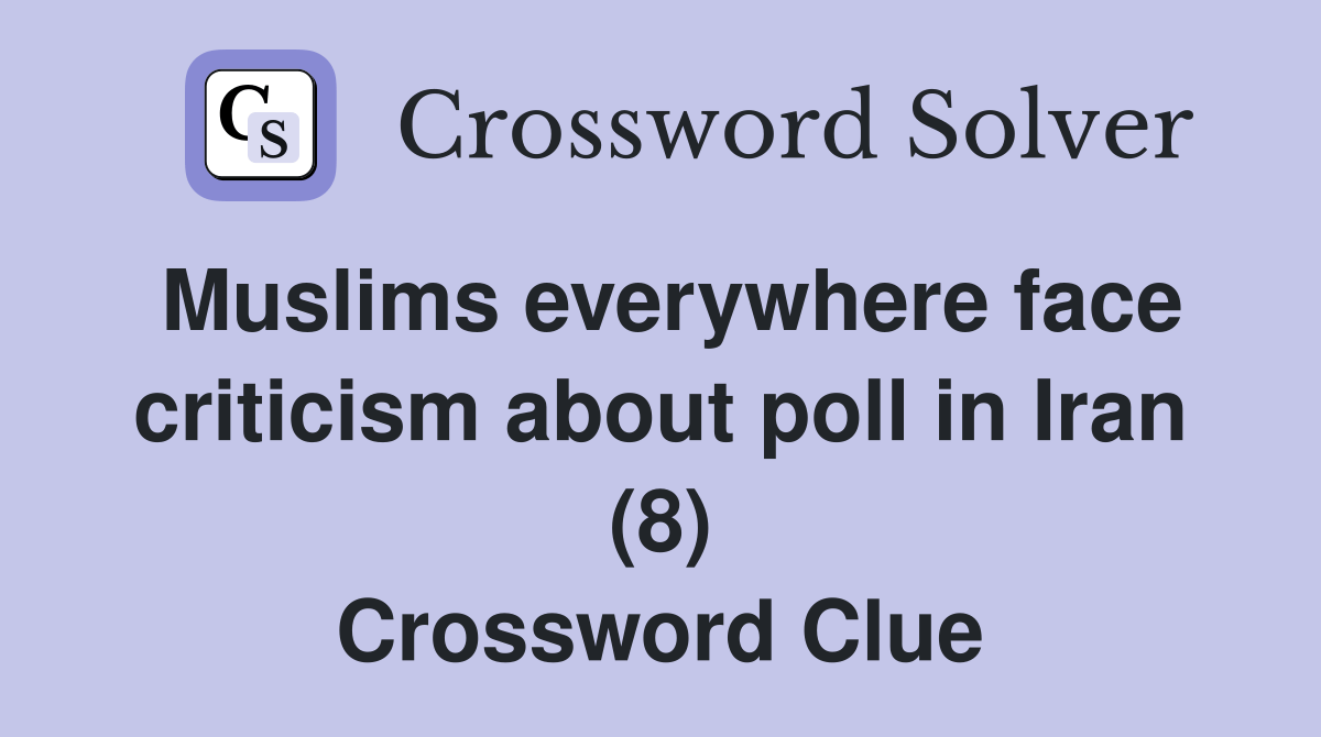 Muslims everywhere face criticism about poll in Iran (8) Crossword